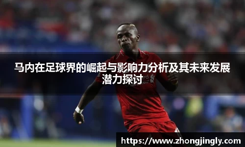 马内在足球界的崛起与影响力分析及其未来发展潜力探讨
