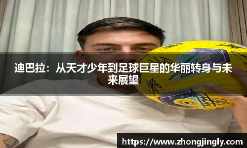迪巴拉：从天才少年到足球巨星的华丽转身与未来展望