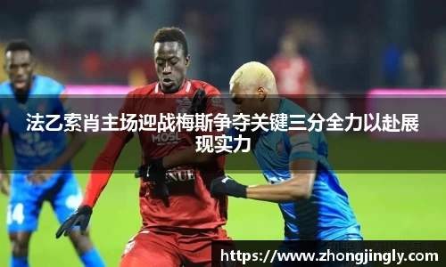 法乙索肖主场迎战梅斯争夺关键三分全力以赴展现实力